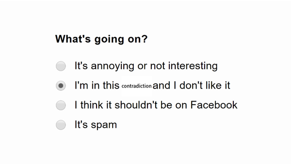 Facebook reporting options meme ("What's going on?") edited so "I'm in this [contradiction] and I don't like it" is selected